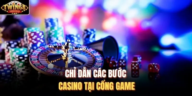 Chỉ dẫn các bước casino tại cổng game