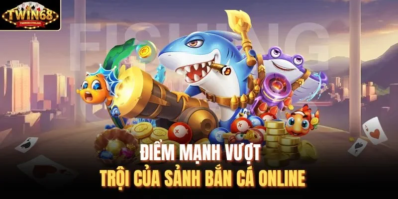 Điểm mạnh vượt trội của sảnh bắn cá online