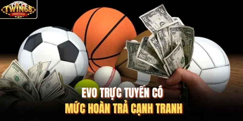 EVO trực tuyến có mức hoàn trả cạnh tranh