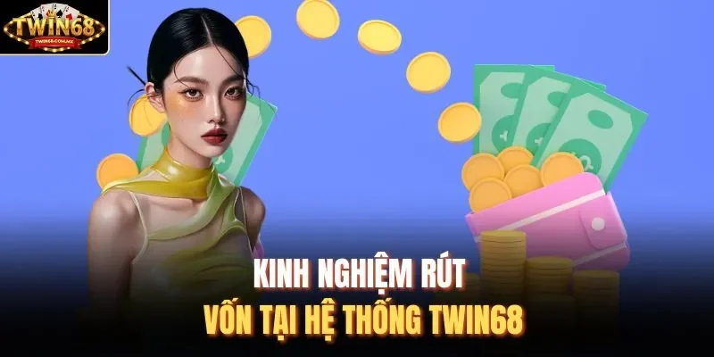 Kinh nghiệm rút vốn tại hệ thống Twin68 