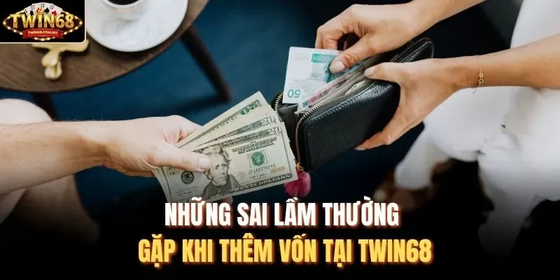 Những sai lầm thường gặp khi thêm vốn tại Twin68 