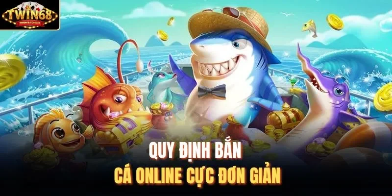 Quy định bắn cá online cực đơn giản