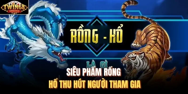 Siêu phẩm rồng hổ thu hút người tham gia