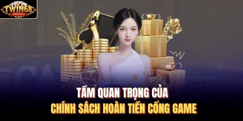 Tầm quan trọng của chính sách hoàn tiền cổng game