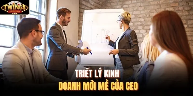 Triết lý kinh doanh mới mẻ của CEO